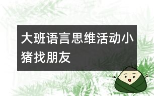 大班語言思維活動(dòng)：小豬找朋友