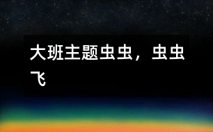 大班主題：蟲蟲，蟲蟲飛