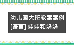 幼兒園大班教案案例[語(yǔ)言] 娃娃和媽媽