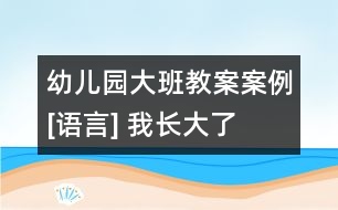 幼兒園大班教案案例[語言] 我長大了