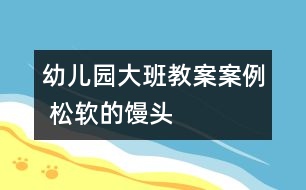 幼兒園大班教案案例 松軟的饅頭