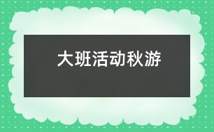 大班活動(dòng)：秋游