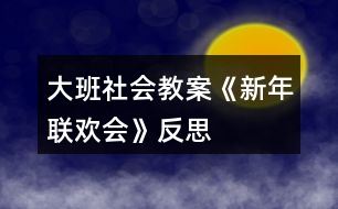 大班社會教案《新年聯(lián)歡會》反思