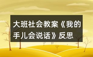 大班社會(huì)教案《我的手兒會(huì)說(shuō)話》反思