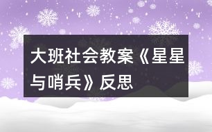 大班社會(huì)教案《星星與哨兵》反思