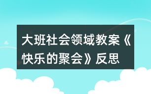 大班社會領域教案《快樂的聚會》反思