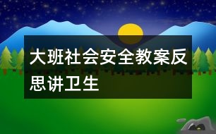 大班社會安全教案反思講衛(wèi)生