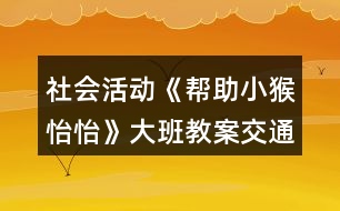 社會活動《幫助小猴怡怡》大班教案交通安全知識