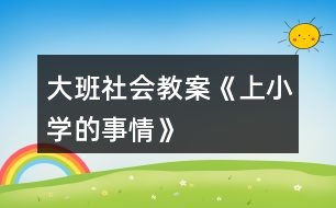 大班社會教案《上小學(xué)的事情》