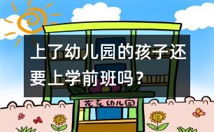 上了幼兒園的孩子還要上學(xué)前班嗎？