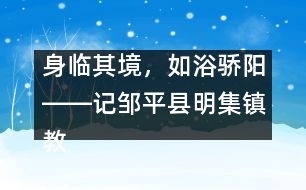 身臨其境，如浴驕陽――記鄒平縣明集鎮(zhèn)教師幫扶活動(dòng)