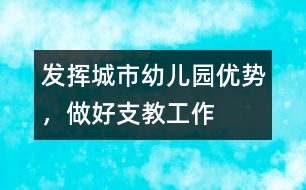 發(fā)揮城市幼兒園優(yōu)勢(shì)，做好支教工作