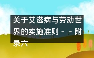 關(guān)于艾滋病與勞動(dòng)世界的實(shí)施準(zhǔn)則－－附錄六、部門規(guī)范、指南和信息