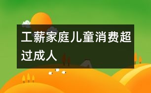 工薪家庭兒童消費(fèi)超過(guò)成人