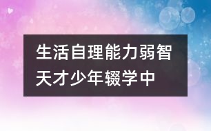 生活自理能力“弱智” 天才少年輟學中科院