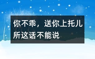 “你不乖，送你上托兒所”這話不能說