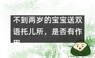 不到兩歲的寶寶送雙語托兒所，是否有作用