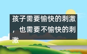 孩子需要愉快的刺激，也需要不愉快的刺激
