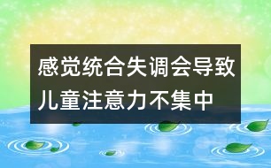 感覺統(tǒng)合失調(diào)會導致兒童注意力不集中