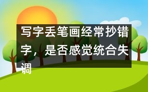 寫字丟筆畫經(jīng)常抄錯字，是否感覺統(tǒng)合失調