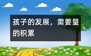 孩子的發(fā)展，需要量的積累