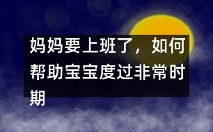 媽媽要上班了，如何幫助寶寶度過(guò)非常時(shí)期