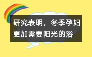 研究表明，冬季孕婦更加需要陽(yáng)光的“浴”