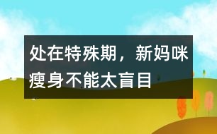 處在特殊期，新媽咪瘦身不能太盲目