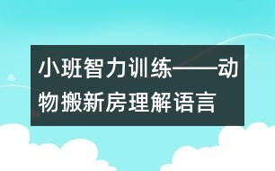 小班智力訓練――動物搬新房（理解、語言、判斷、記憶）