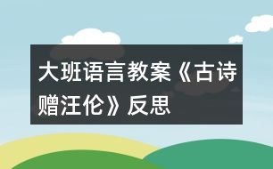 大班語言教案《古詩贈汪倫》反思