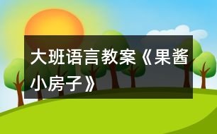 大班語(yǔ)言教案《果醬小房子》