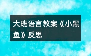 大班語(yǔ)言教案《小黑魚(yú)》反思