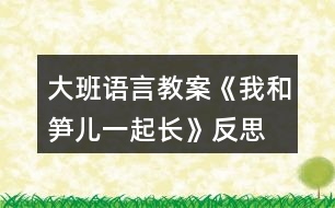 大班語言教案《我和筍兒一起長》反思