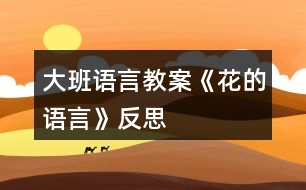 大班語言教案《花的語言》反思