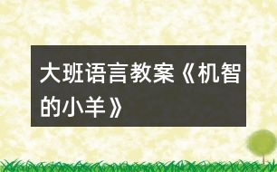 大班語言教案《機(jī)智的小羊》