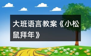 大班語(yǔ)言教案《小松鼠拜年》