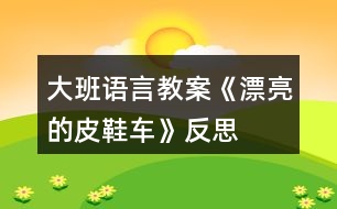 大班語言教案《漂亮的皮鞋車》反思