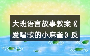 大班語(yǔ)言故事教案《愛(ài)唱歌的小麻雀》反思