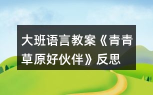 大班語(yǔ)言教案《青青草原好伙伴》反思