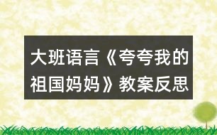 大班語(yǔ)言《夸夸我的祖國(guó)媽媽》教案反思