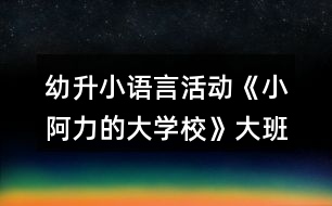 幼升小語言活動《小阿力的大學(xué)?！反蟀嗬L本教案反思