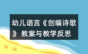 幼兒語(yǔ)言《創(chuàng)編詩(shī)歌》 教案與教學(xué)反思