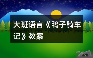 大班語言《鴨子騎車記》教案