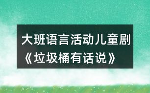 大班語言活動(dòng)兒童劇《垃圾桶有話說》