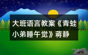 大班語言教案《青蛙小弟睡午覺》蔣靜