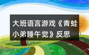 大班語(yǔ)言游戲《青蛙小弟睡午覺(jué)》反思