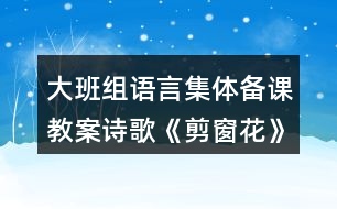 大班組語言集體備課教案詩(shī)歌《剪窗花》反思