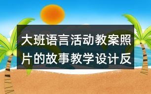 大班語言活動教案照片的故事教學設計反思