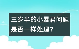 三歲半的小暴君問題是否一樣處理？