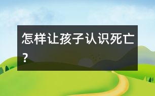 怎樣讓孩子認識“死亡”？